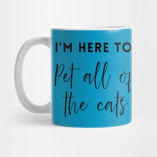 I'm Here to Pet all of the cats Mug